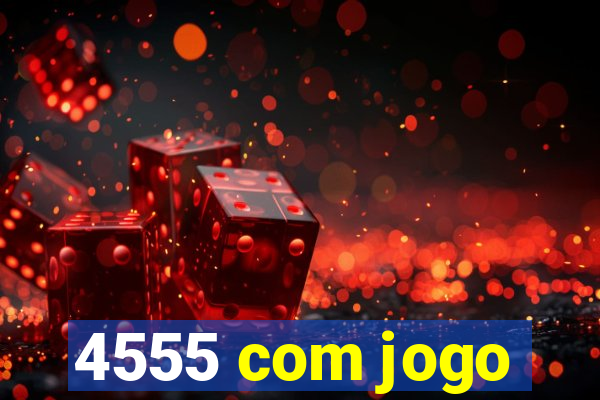 4555 com jogo